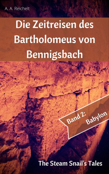 Die Zeitreisen des Bartholomeus von Bennigsbach - A. A. Reichelt