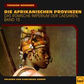 Die afrikanischen Provinzen (Das Römische Imperium der Caesaren, Band 13)