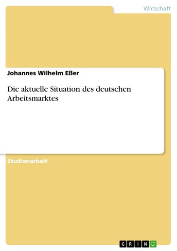 Die aktuelle Situation des deutschen Arbeitsmarktes - Johannes Wilhelm Eßer