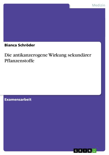 Die antikanzerogene Wirkung sekundärer Pflanzenstoffe - Bianca Schroder
