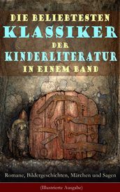 Die beliebtesten Klassiker der Kinderliteratur in einem Band: Romane, Bildergeschichten, Märchen und Sagen (Illustrierte Ausgabe)