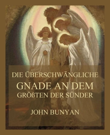 Die überschwängliche Gnade an dem größten der Sünder - John Bunyan
