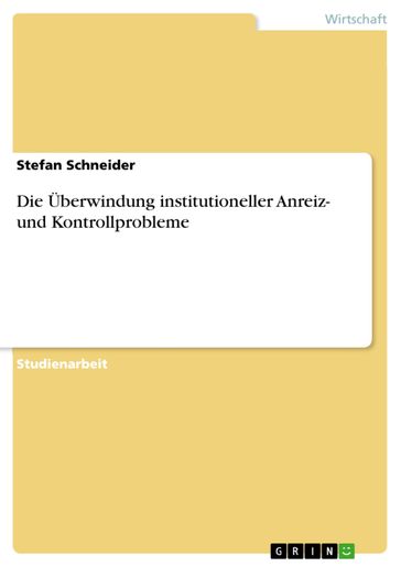 Die Überwindung institutioneller Anreiz- und Kontrollprobleme - Stefan Schneider