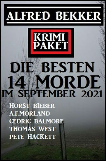 Die besten 14 Morde im September 2021: Krimi Paket - A. F. Morland - Alfred Bekker - Cedric Balmore - Horst Bieber - Pete Hackett - Thomas West