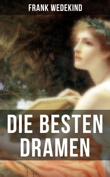 Die besten Dramen von Frank Wedekind - Frank Wedekind