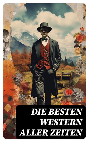 Die besten Western aller Zeiten - Albert Daiber - Friedrich Gerstacker - Karl May - Kurt Floericke - Charles Sealsfield - James Fenimore Cooper - Max Brand - Jack London - Bret Harte - Franz Treller - Kapitan Frederick Marryat - Balduin Mollhausen - Emil Droonberg - Charly Kraft - Friedrich Strubberg Armand