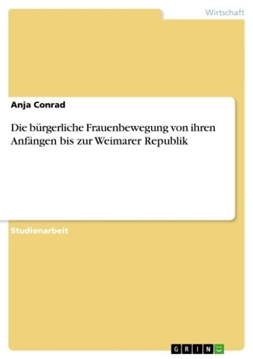 Die burgerliche Frauenbewegung von ihren Anfangen bis zur Weimarer Republik - Anja Conrad