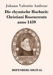 Die chymische Hochzeit: Christiani Rosencreutz anno 1459