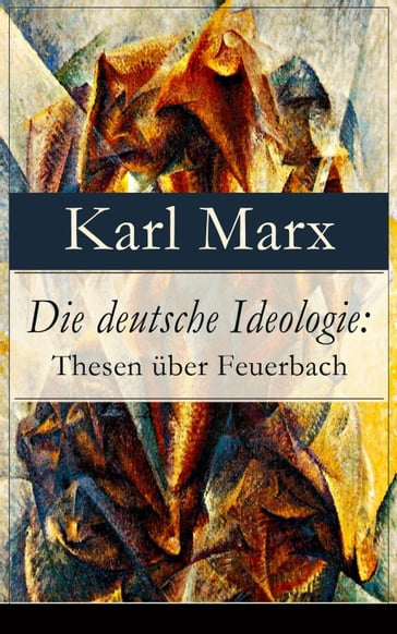 Die deutsche Ideologie: Thesen über Feuerbach - Friedrich Engels - Karl Marx