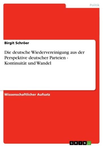 Die deutsche Wiedervereinigung aus der Perspektive deutscher Parteien - Kontinuitat und Wandel - Birgit Schroer