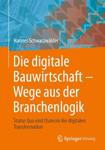 Die digitale Bauwirtschaft - Wege aus der Branchenlogik - Hannes Schwarzwalder