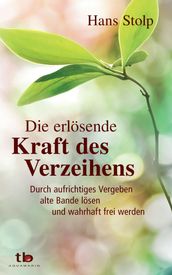 Die erlösende Kraft des Verzeihens: Durch aufrichtiges Vergeben alte Bande lösen und wahrhaft frei werden