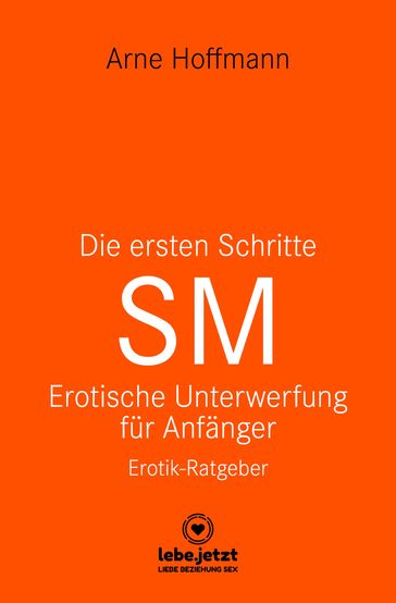 Die ersten Schritte SM - Unterwerfung für Anfänger   Erotischer Ratgeber - Arne Hoffmann