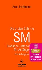 Die ersten Schritte SM - Erotische Unterwerfung für Anfänger   Erotischer Hörbuch Ratgeber