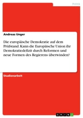 Die europäische Demokratie auf dem Prüfstand. Kann die Europäische Union ihr Demokratiedefizit durch Reformen und neue Formen des Regierens überwinden?