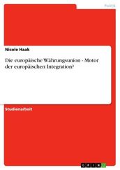 Die europäische Währungsunion - Motor der europäischen Integration?