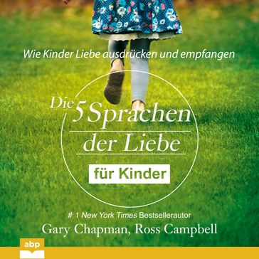 Die fünf Sprachen der Liebe für Kinder - Wie Kinder Liebe ausdrücken und empfangen (Ungekürzt) - Gary Chapman - Ross Campbell