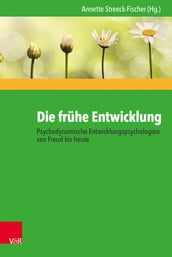 Die frühe Entwicklung  Psychodynamische Entwicklungspsychologien von Freud bis heute