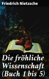 Die fröhliche Wissenschaft (Buch 1 bis 5)