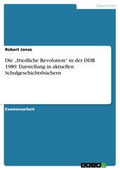Die  friedliche Revolution  in der DDR 1989. Darstellung in aktuellen Schulgeschichtsbüchern