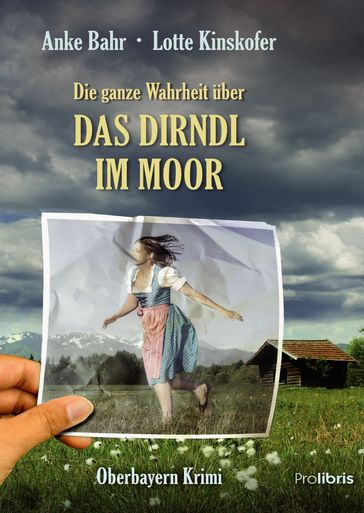 Die ganze Wahrheit über das Dirndl im Moor - Anke Bahr - Lotte Kinskofer