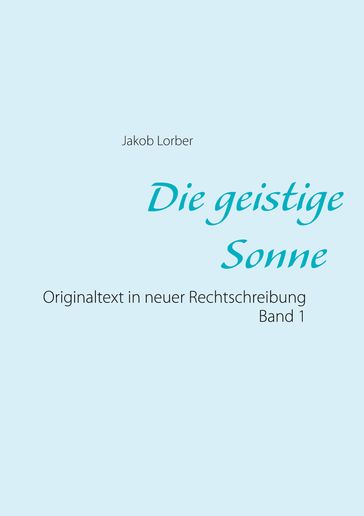 Die geistige Sonne Band 1 - Jakob Lorber