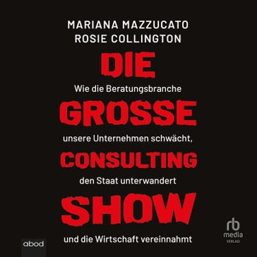Die große Consulting-Show - Rosie H. Collington - Mariana Mazzucato