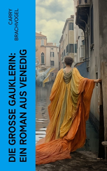 Die große Gauklerin: Ein Roman aus Venedig - Carry Brachvogel