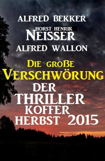 Die große Verschwörung: Der Thriller-Koffer Herbst 2015 - Alfred Bekker - Alfred Wallon - Horst Henrik Neisser