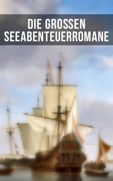 Die großen Seeabenteuerromane - Alexander Von Ungern-sternberg - Alexandre Dumas - Amalie Schoppe - Daniel Defoe - Edgar Allan Poe - Emilio Salgari - Frederick Kapitan Marryat - Herman Melville - James Fenimore Cooper - Johann David Wyss - Jonathan Swift - Joseph Conrad - Verne Jules - Karl May - Robert Louis Stevenson - Sophie Worishoffer