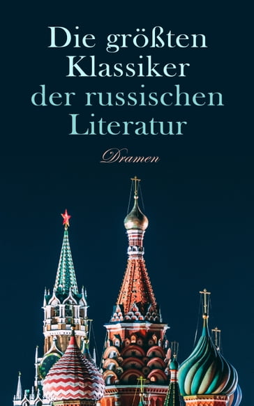 Die größten Klassiker der russischen Literatur: Dramen - Nikolai Gogol - Lev Nikolaevic Tolstoj - Anton Tschechow - Maxim Gorki
