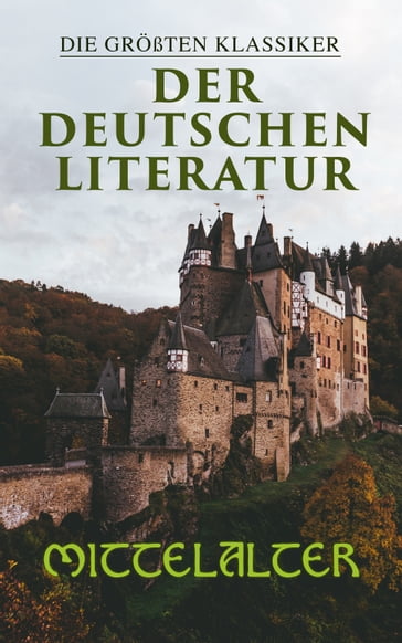 Die größten Klassiker der deutschen Literatur: Mittelalter - Gottfried von Straßburg - Hartmann von Aue - Heinrich Wittenwiler - Heinrich von Morungen - Hermann Bote - Hildegard von Bingen - Johannes von Tepl - Konrad von Wurzburg - Sebastian Brant - Walther von der Vogelweide - Wolfram von Eschenbach