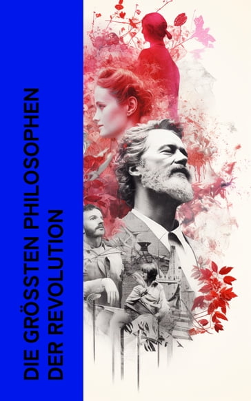 Die größten Philosophen der Revolution - Leo Trotzki - Maximilian de Robespierre - Sophie Scholl - Jean Jacques Rousseau - Martin Luther - Friedrich Engels - Karl Marx - Rosa Luxemburg - Hans Scholl - Alexander Schmorell - Willi Graf - Christoph Probst - Dr. Kurt Huber