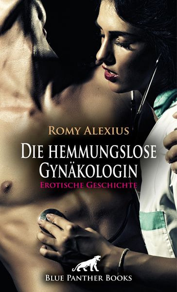 Die hemmungslose Gynäkologin   Erotische Geschichte - Romy Alexius