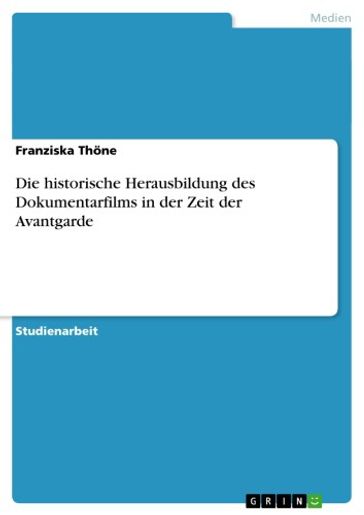 Die historische Herausbildung des Dokumentarfilms in der Zeit der Avantgarde - Franziska Thone