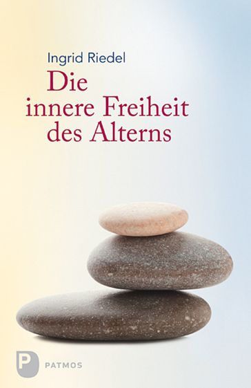 Die innere Freiheit des Alterns - Ingrid Riedel