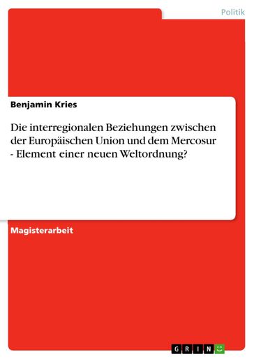 Die interregionalen Beziehungen zwischen der Europäischen Union und dem Mercosur - Element einer neuen Weltordnung? - Benjamin Kries