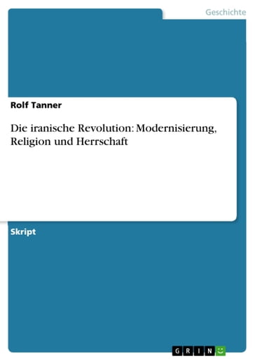Die iranische Revolution: Modernisierung, Religion und Herrschaft - Rolf Tanner