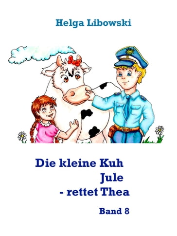 Die kleine Kuh Jule - rettet Thea - Helga Libowski