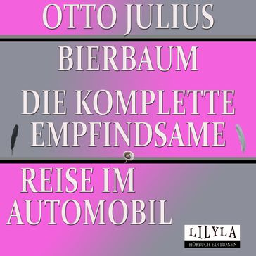 Die komplette empfindsame Reise im Automobil - Otto Julius Bierbaum - Friedrich Frieden