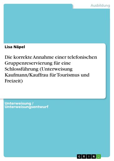 Die korrekte Annahme einer telefonischen Gruppenreservierung für eine Schlossführung (Unterweisung Kaufmann/Kauffrau für Tourismus und Freizeit) - Lisa Napel