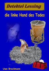 Die linke Hand des Todes. Detektei Lessing Kriminalserie, Band 3. Spannender Detektiv und Kriminalroman über Verbrechen, Mord, Intrigen und Verrat.