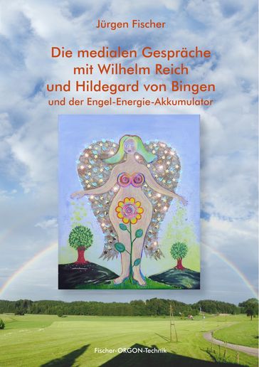 Die medialen Gespräche mit Wilhelm Reich und Hildegard von Bingen - Jurgen Fischer