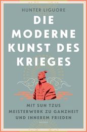 Die moderne Kunst des Krieges. Mit Sun Tzus Meisterwerk zu Ganzheit und innerem Frieden