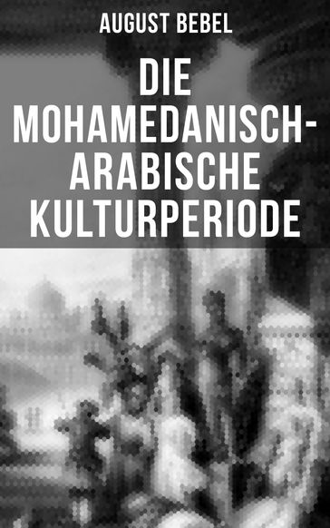 Die mohamedanisch-arabische Kulturperiode - August Bebel