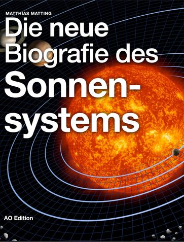 Die neue Biografie des Sonnensystems - Matthias Matting