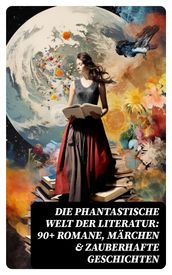 Die phantastische Welt der Literatur: 90+ Romane, Märchen & Zauberhafte Geschichten