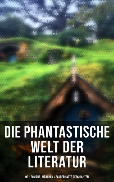 Die phantastische Welt der Literatur: 90+ Romane, Märchen & Zauberhafte Geschichten - Carroll Lewis - Selma Lagerlof - Wilde Oscar - Charles Dickens - Hans Christian Andersen - Gustav Weil - Jacob Grimm - Wilhelm Grimm - E.T.A. Hoffmann - Carlo Collodi - Friedrich de la Motte Fouqué - Gerdt von Bassewitz - Dorothea Schlegel - Gottfried Keller - Heinrich Seidel - Lothar Meggendorfer - Rosalie Koch