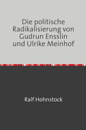 Die politische Radikalisierung von Gudrun Ensslin und Ulrike Meinhof - Ralf Hohnstock