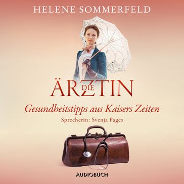 Die Ärztin: Gesundheitstipps aus Kaisers Zeiten - Helene Sommerfeld - Audiobuch Verlag